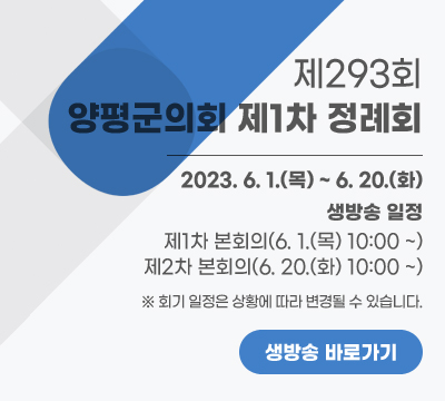 제293회 양평군의회 제1차 정례회
2023. 6. 1.(목) ~ 6. 20.(화)
※ 생방송 일정
- 제1차 본회의(6. 1.(목) 10:00 ~)
- 제2차 본회의(6. 20.(화) 10:00 ~)
※ 회기 일정은 상황에 따라 변경될 수 있습니다.
